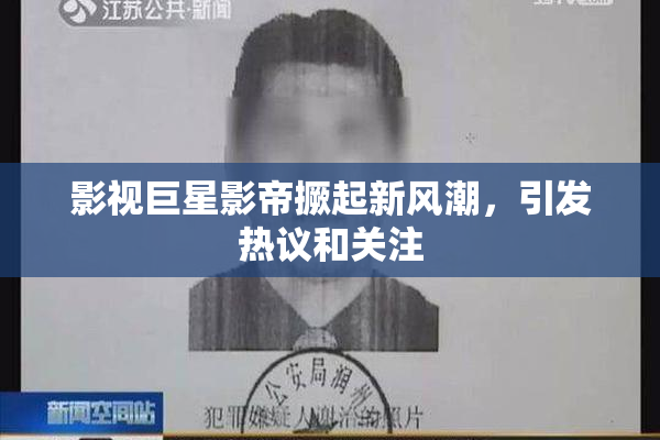 影视巨星影帝撅起新风潮，引发热议和关注