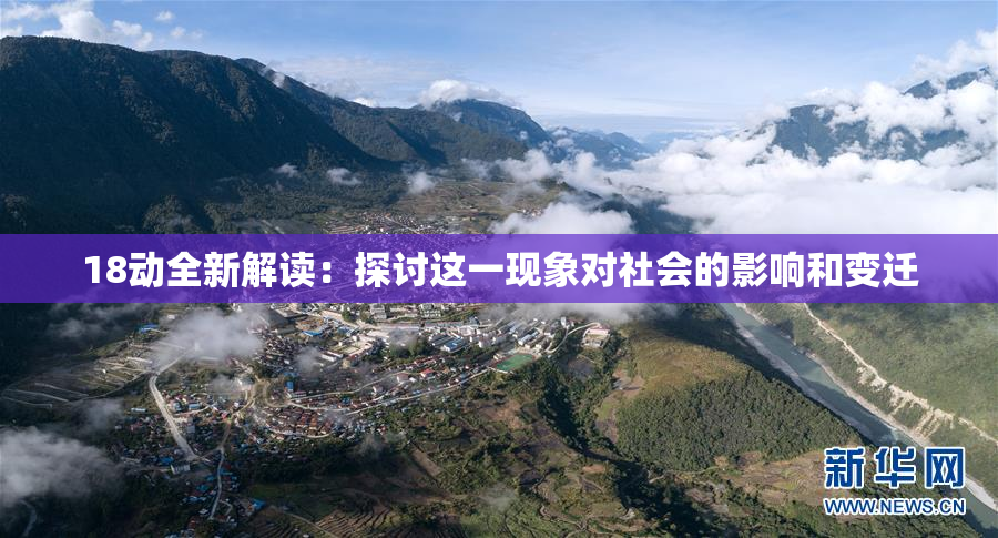 18动全新解读：探讨这一现象对社会的影响和变迁