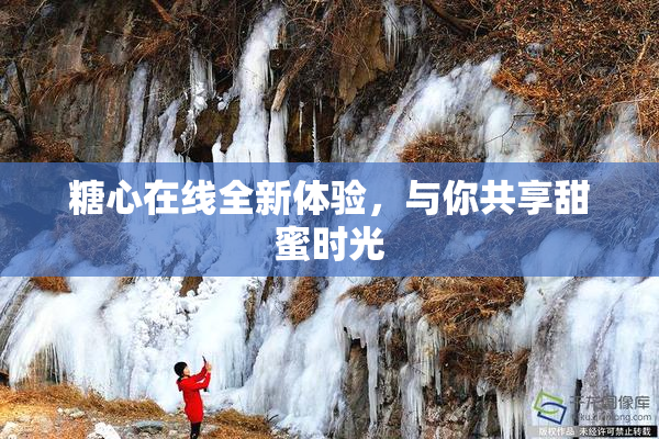 糖心在线全新体验，与你共享甜蜜时光