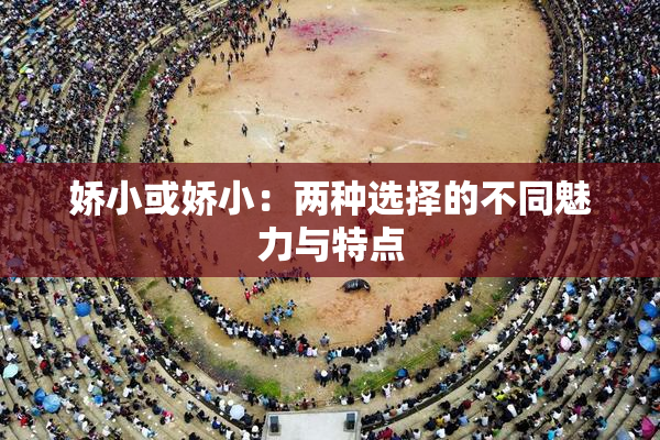 娇小或娇小：两种选择的不同魅力与特点