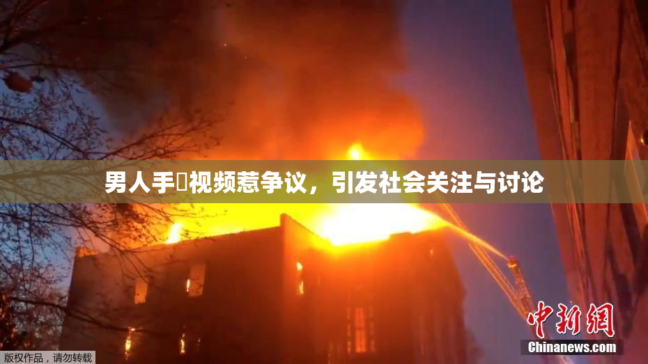 男人手婬视频惹争议，引发社会关注与讨论