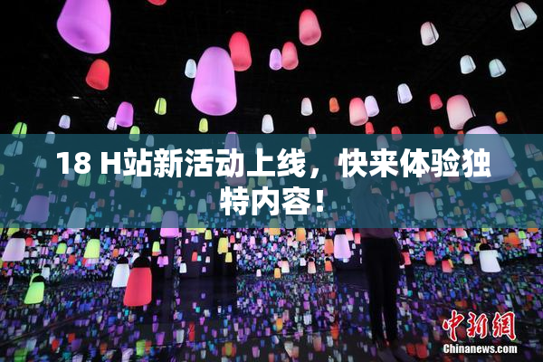 18 H站新活动上线，快来体验独特内容！