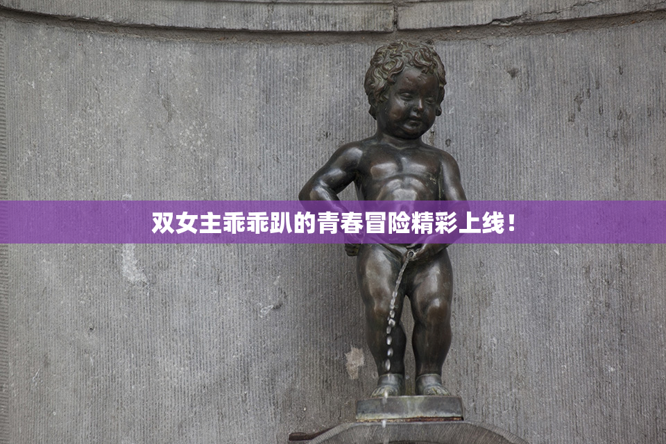 双女主乖乖趴的青春冒险精彩上线！