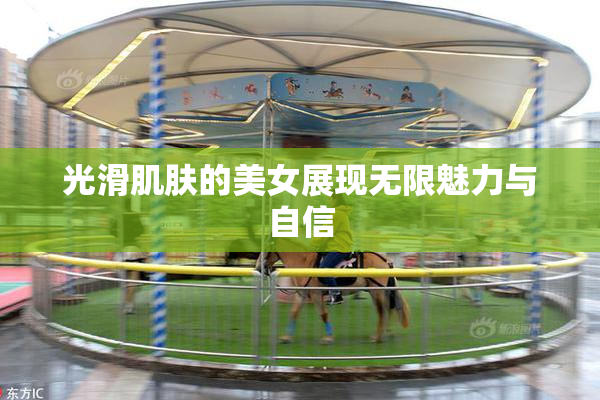 光滑肌肤的美女展现无限魅力与自信