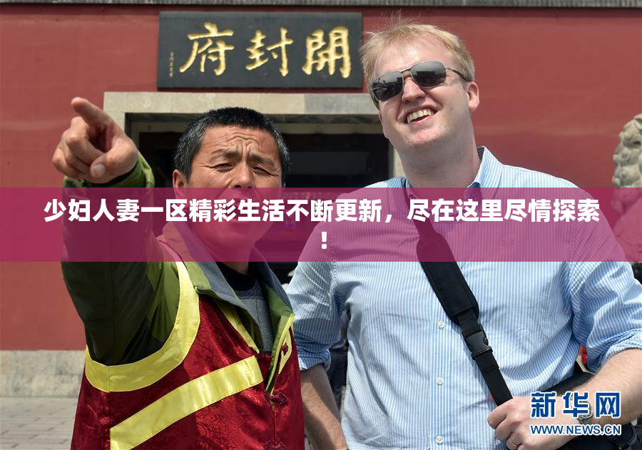 少妇人妻一区精彩生活不断更新，尽在这里尽情探索！