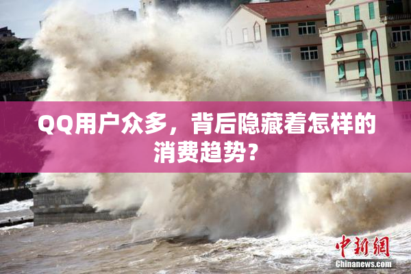 QQ用户众多，背后隐藏着怎样的消费趋势？