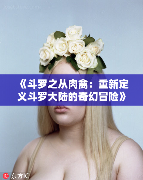 《斗罗之从肉禽：重新定义斗罗大陆的奇幻冒险》