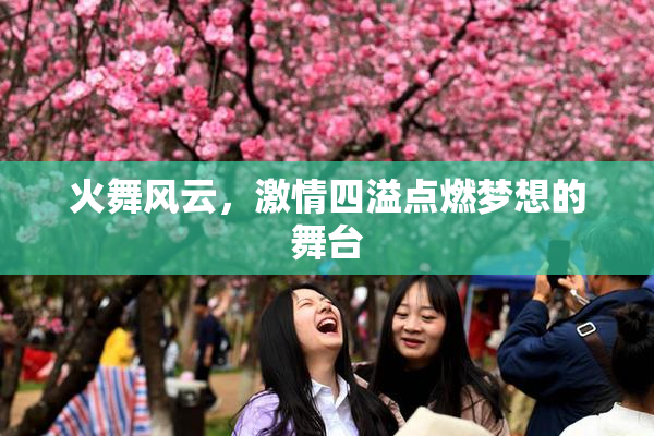 火舞风云，激情四溢点燃梦想的舞台