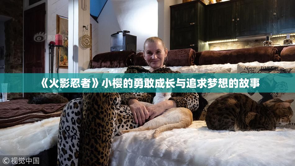 《火影忍者》小樱的勇敢成长与追求梦想的故事