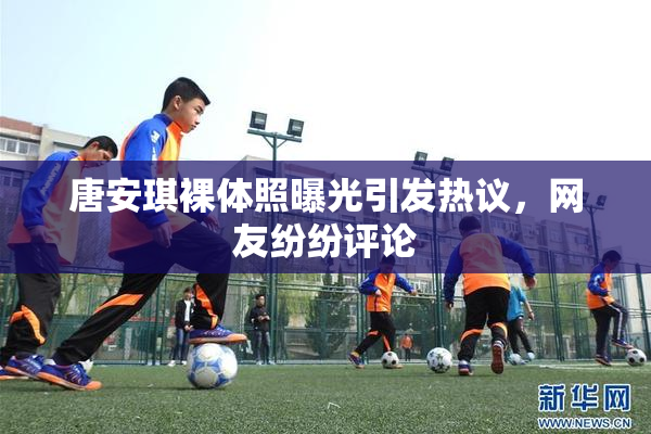 唐安琪裸体照曝光引发热议，网友纷纷评论
