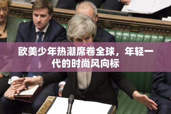 欧美少年热潮席卷全球，年轻一代的时尚风向标