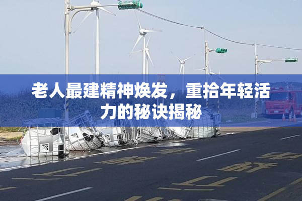 老人最建精神焕发，重拾年轻活力的秘诀揭秘