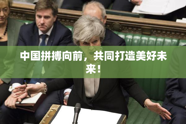 中国拼搏向前，共同打造美好未来！