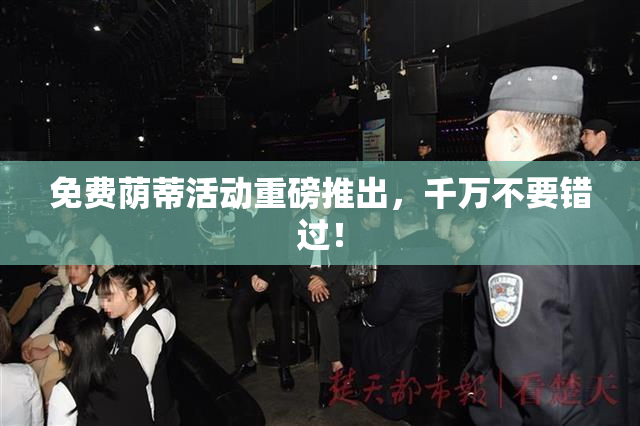 免费荫蒂活动重磅推出，千万不要错过！
