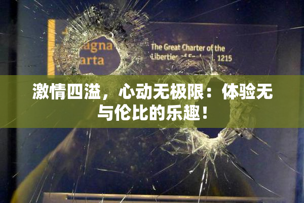 激情四溢，心动无极限：体验无与伦比的乐趣！