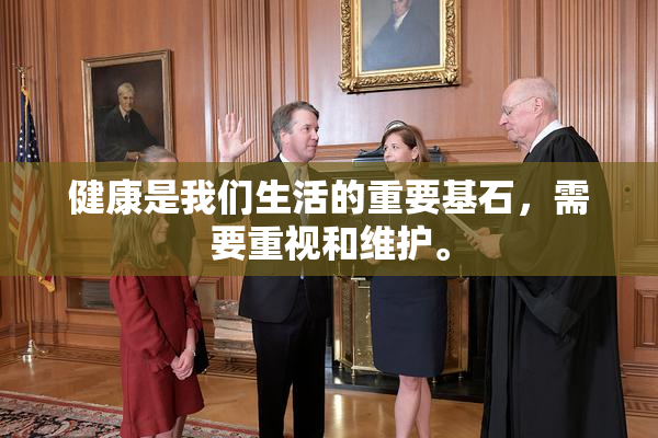 健康是我们生活的重要基石，需要重视和维护。