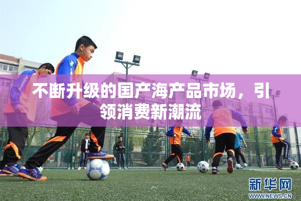 不断升级的国产海产品市场，引领消费新潮流