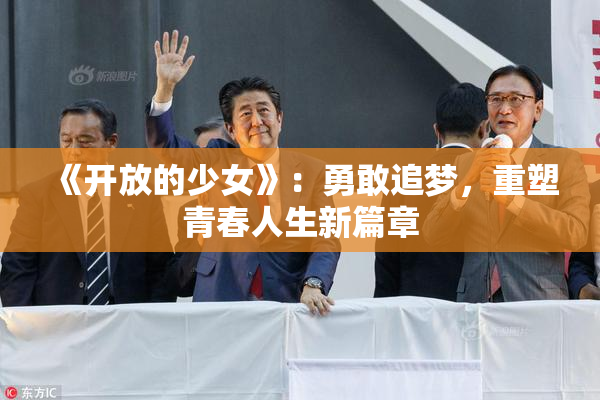 《开放的少女》：勇敢追梦，重塑青春人生新篇章