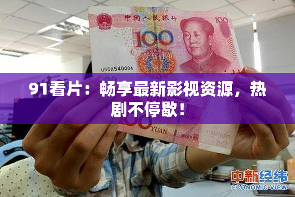 91看片：畅享最新影视资源，热剧不停歇！