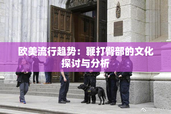 欧美流行趋势：鞭打臀部的文化探讨与分析