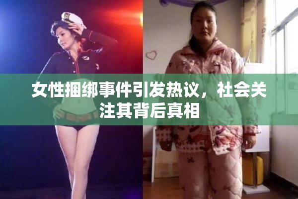 女性捆绑事件引发热议，社会关注其背后真相