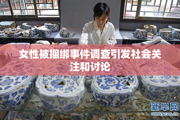 女性被捆绑事件调查引发社会关注和讨论