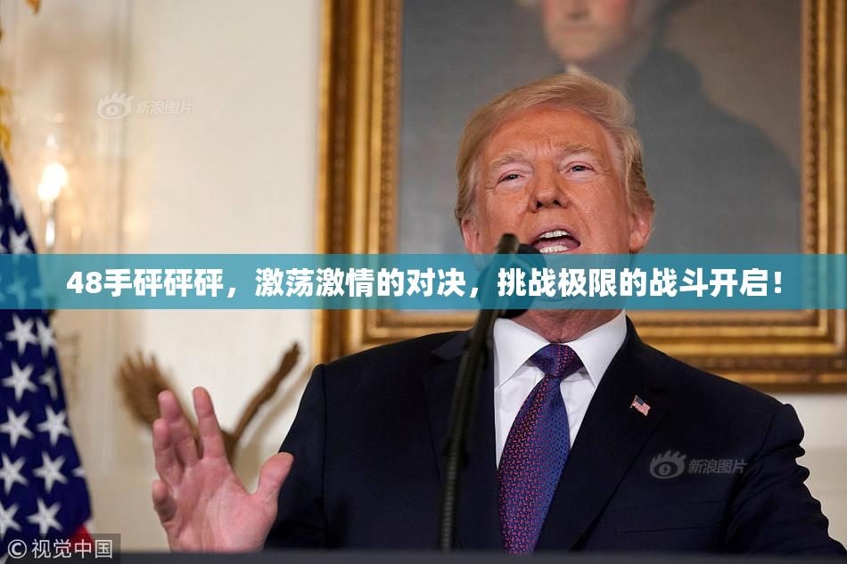 48手砰砰砰，激荡激情的对决，挑战极限的战斗开启！