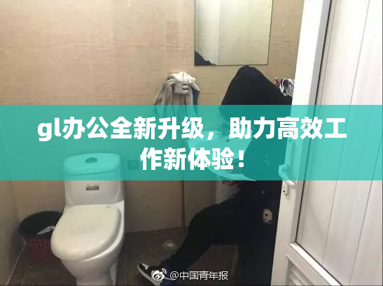 gl办公全新升级，助力高效工作新体验！