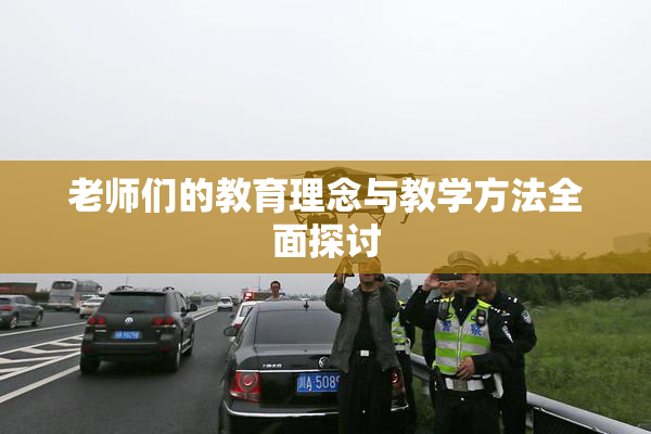 老师们的教育理念与教学方法全面探讨